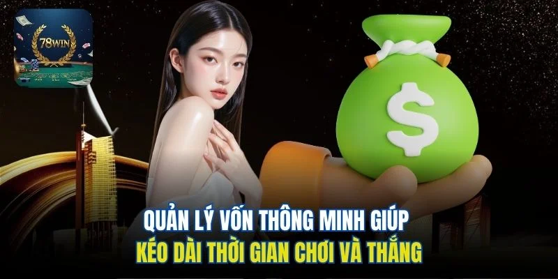 Quản lý vốn thông minh giúp kéo dài thời gian chơi và thắng