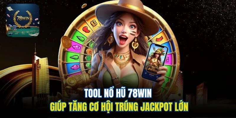 Tool nổ hũ 78win giúp tăng cơ hội trúng jackpot lớn